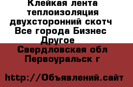 Клейкая лента, теплоизоляция, двухсторонний скотч - Все города Бизнес » Другое   . Свердловская обл.,Первоуральск г.